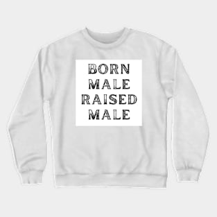 Born Male Raised Male Crewneck Sweatshirt